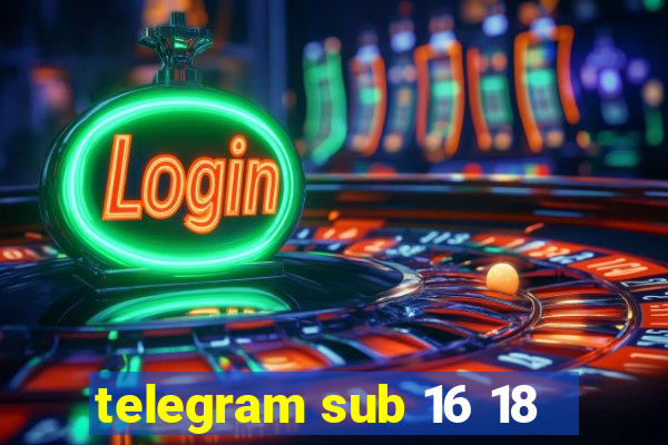 telegram sub 16 18